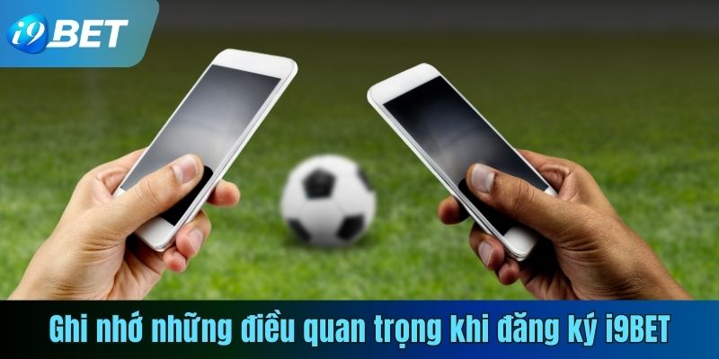 Ghi nhớ những điều quan trọng khi đăng ký i9BET