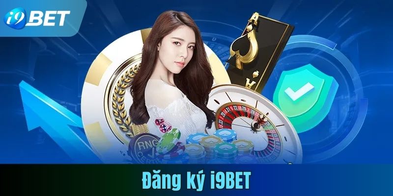 Các bước đăng ký i9BET cực nhanh chỉ cần 3 phút