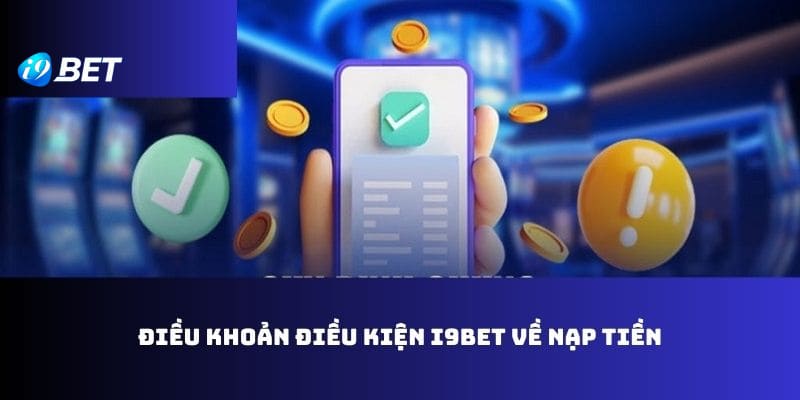 Điều khoản điều kiện I9bet về lệnh nạp tiền