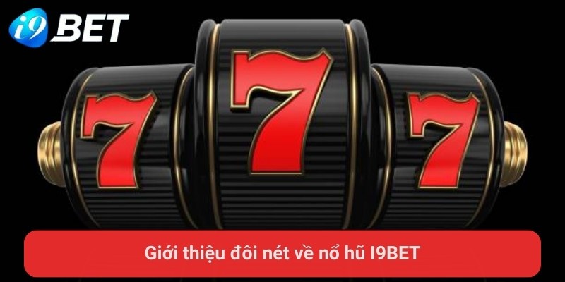 Giới thiệu đôi nét về nổ hũ I9BET