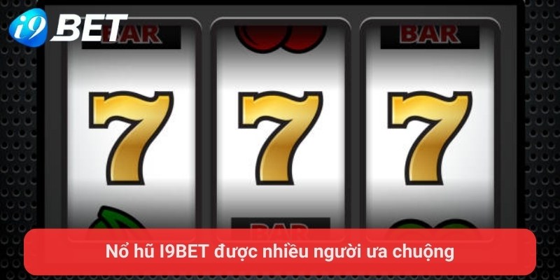 Nổ hũ I9BET được nhiều người ưa chuộng