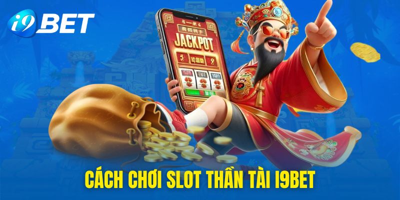 Cách chơi slot thần tài i9bet